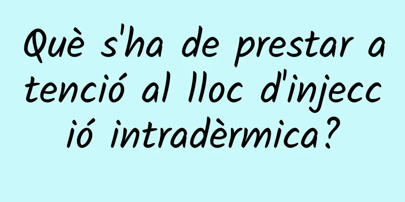 Què s'ha de prestar atenció al lloc d'injecció intradèrmica?