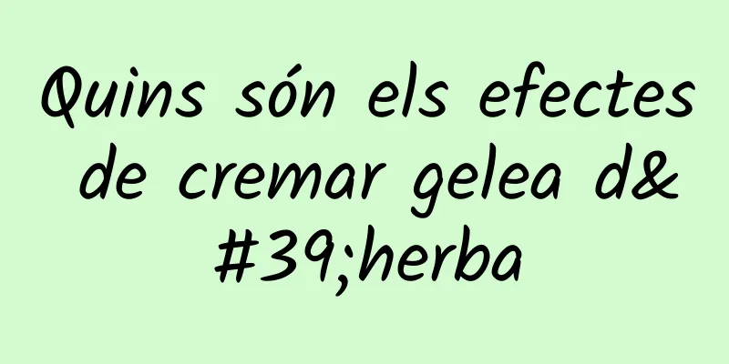 Quins són els efectes de cremar gelea d'herba