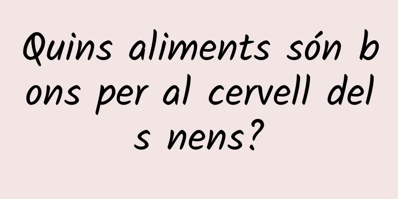 Quins aliments són bons per al cervell dels nens?