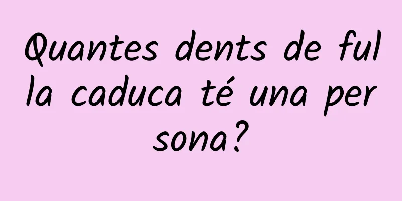 Quantes dents de fulla caduca té una persona?