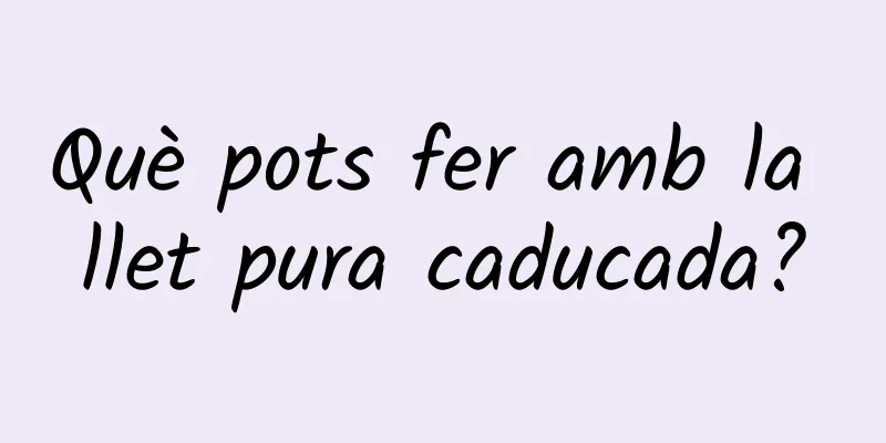 Què pots fer amb la llet pura caducada?