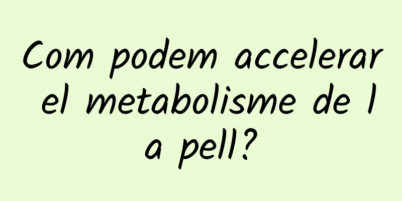 Com podem accelerar el metabolisme de la pell?