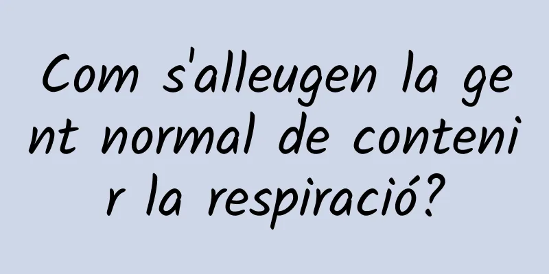 Com s'alleugen la gent normal de contenir la respiració?