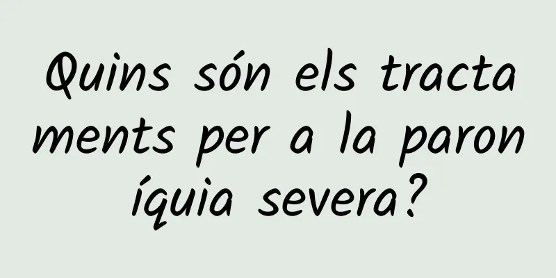 Quins són els tractaments per a la paroníquia severa?
