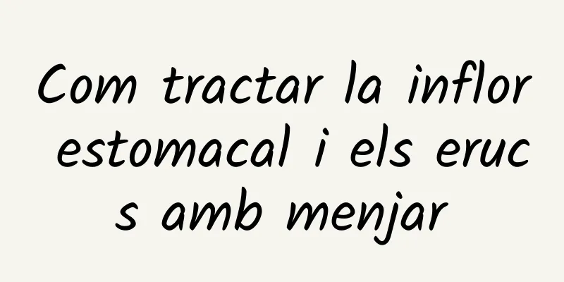 Com tractar la inflor estomacal i els erucs amb menjar