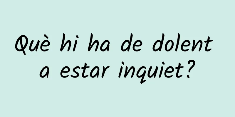 Què hi ha de dolent a estar inquiet?