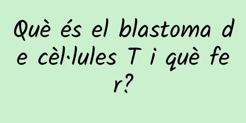 Què és el blastoma de cèl·lules T i què fer?