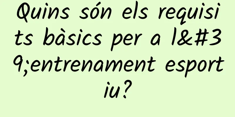 Quins són els requisits bàsics per a l'entrenament esportiu?