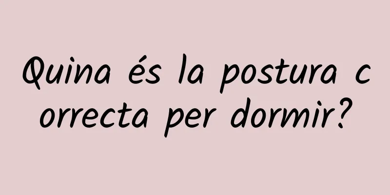 Quina és la postura correcta per dormir?