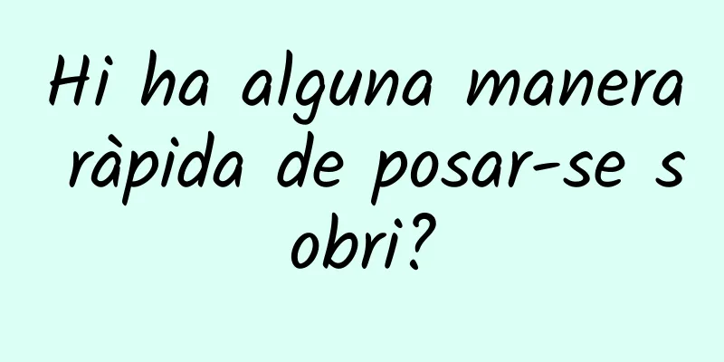 Hi ha alguna manera ràpida de posar-se sobri?