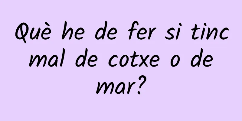 Què he de fer si tinc mal de cotxe o de mar?