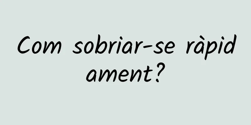 Com sobriar-se ràpidament?