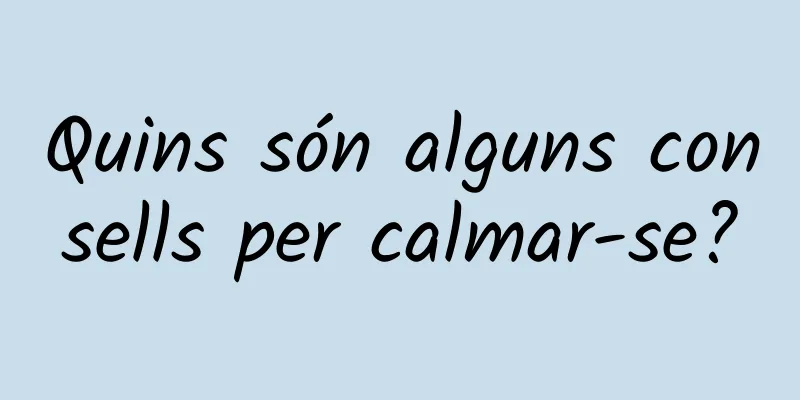 Quins són alguns consells per calmar-se?