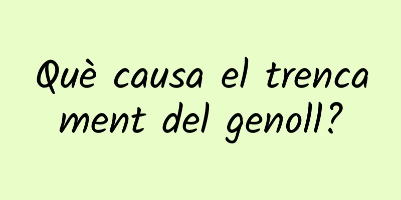 Què causa el trencament del genoll?