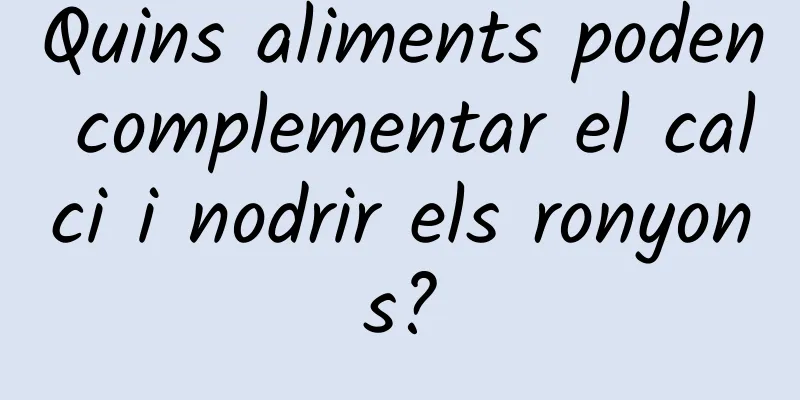 Quins aliments poden complementar el calci i nodrir els ronyons?