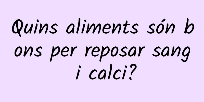 Quins aliments són bons per reposar sang i calci?