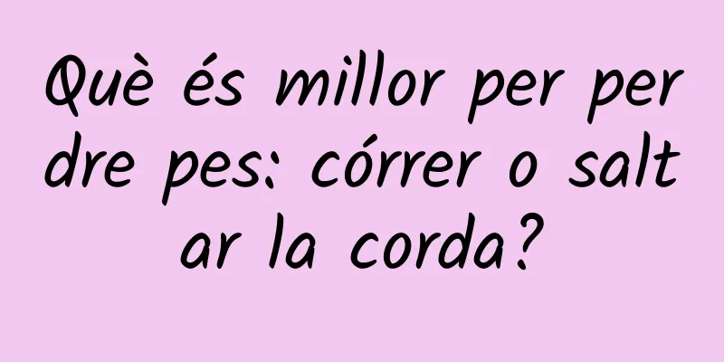 Què és millor per perdre pes: córrer o saltar la corda?