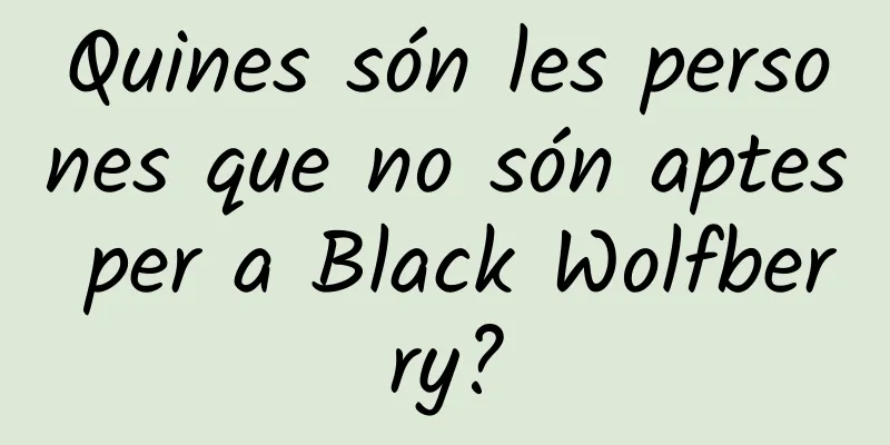 Quines són les persones que no són aptes per a Black Wolfberry?