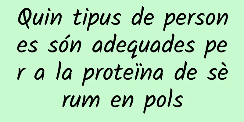 Quin tipus de persones són adequades per a la proteïna de sèrum en pols