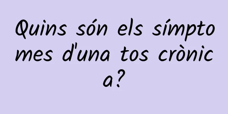 Quins són els símptomes d'una tos crònica?