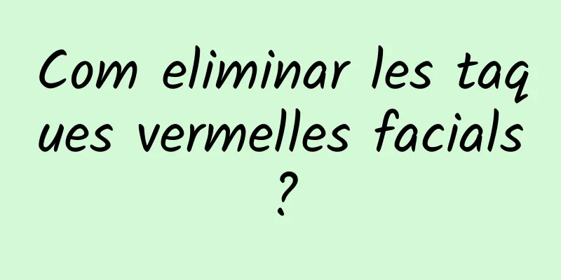 Com eliminar les taques vermelles facials?