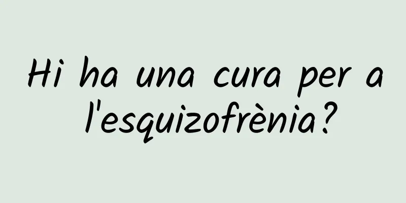 Hi ha una cura per a l'esquizofrènia?