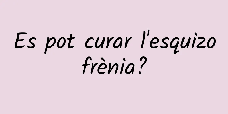 Es pot curar l'esquizofrènia?