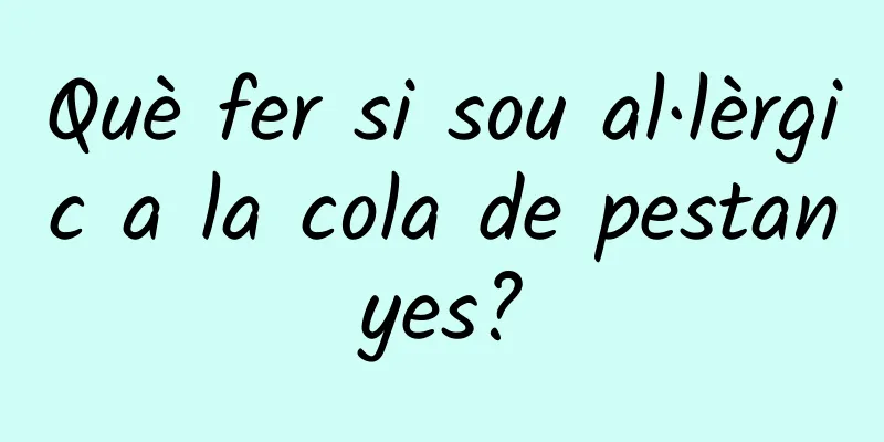 Què fer si sou al·lèrgic a la cola de pestanyes?