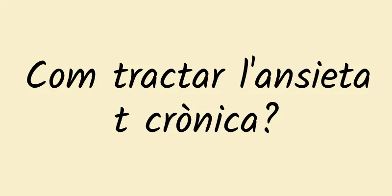 Com tractar l'ansietat crònica?