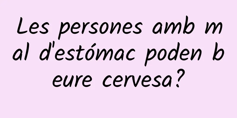 Les persones amb mal d'estómac poden beure cervesa?