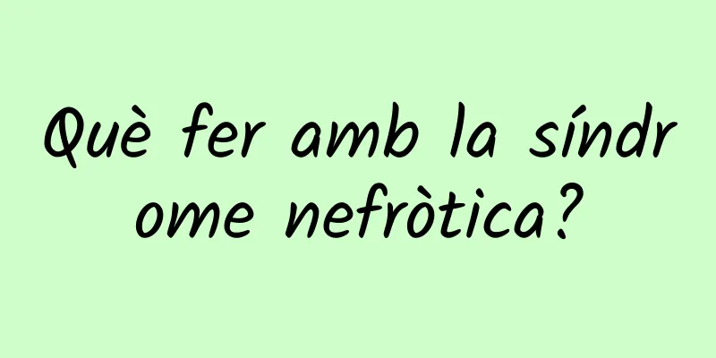 Què fer amb la síndrome nefròtica?