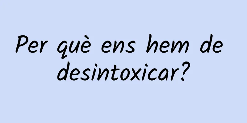 Per què ens hem de desintoxicar?