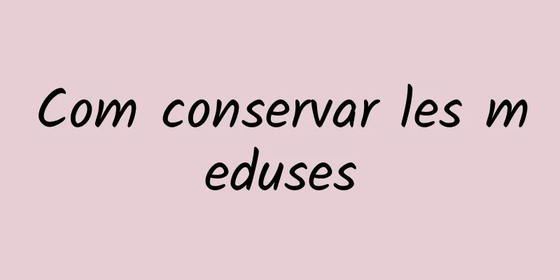 Com conservar les meduses