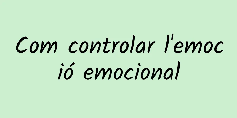 Com controlar l'emoció emocional