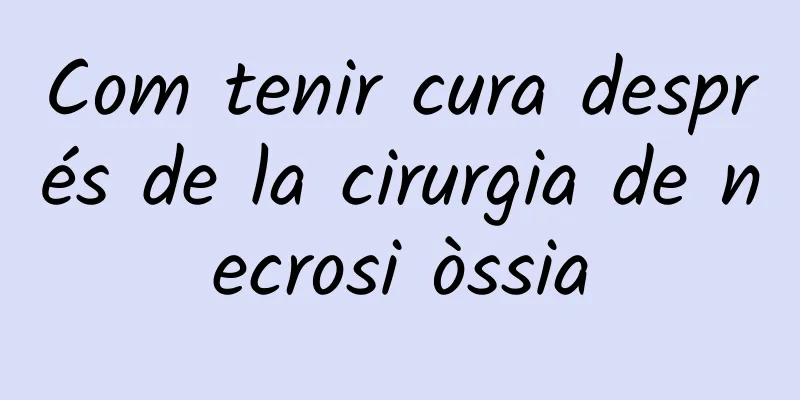 Com tenir cura després de la cirurgia de necrosi òssia
