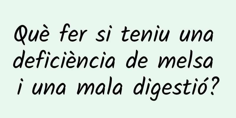 Què fer si teniu una deficiència de melsa i una mala digestió?