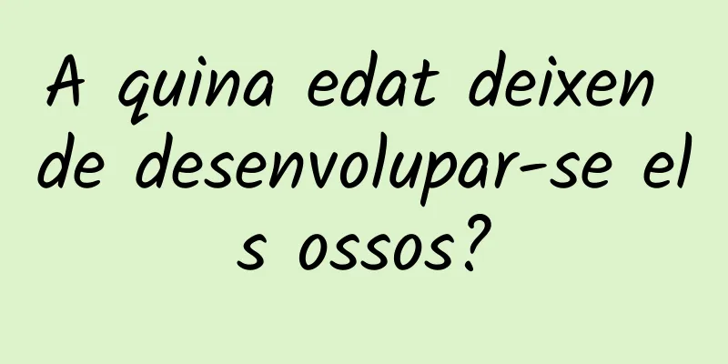 A quina edat deixen de desenvolupar-se els ossos?