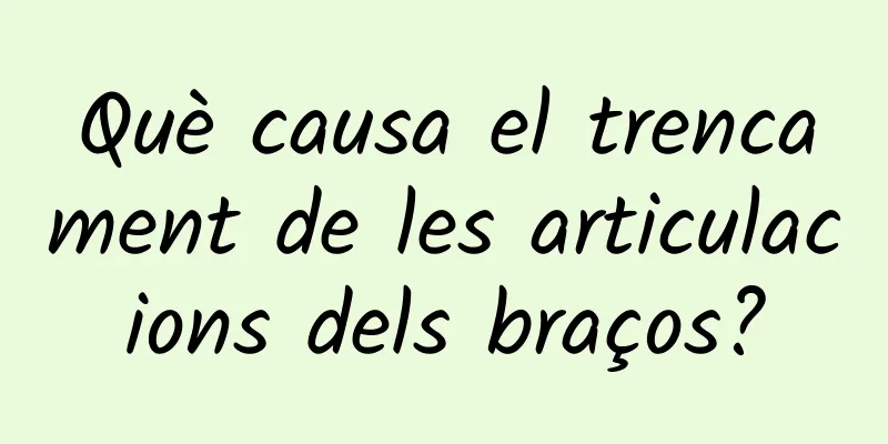 Què causa el trencament de les articulacions dels braços?