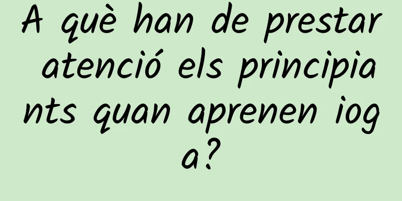 A què han de prestar atenció els principiants quan aprenen ioga?