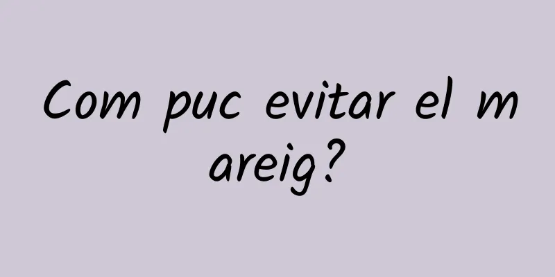 Com puc evitar el mareig?