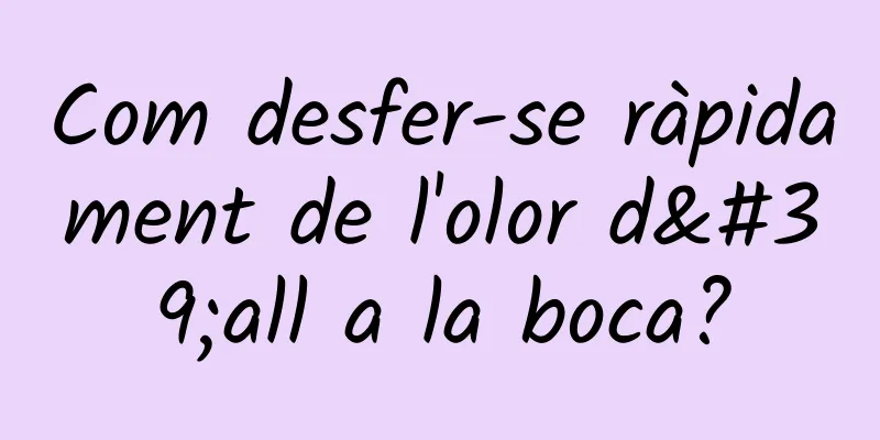 Com desfer-se ràpidament de l'olor d'all a la boca?