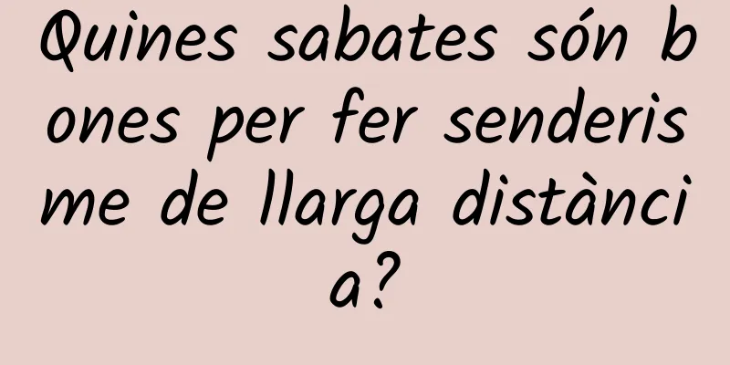 Quines sabates són bones per fer senderisme de llarga distància?