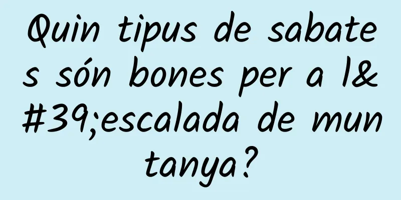 Quin tipus de sabates són bones per a l'escalada de muntanya?