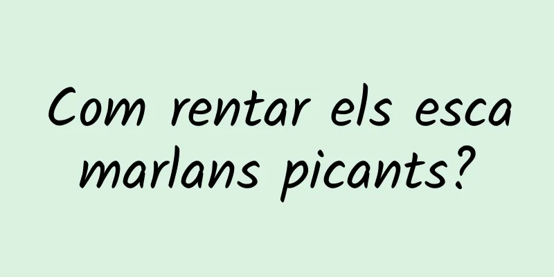 Com rentar els escamarlans picants?