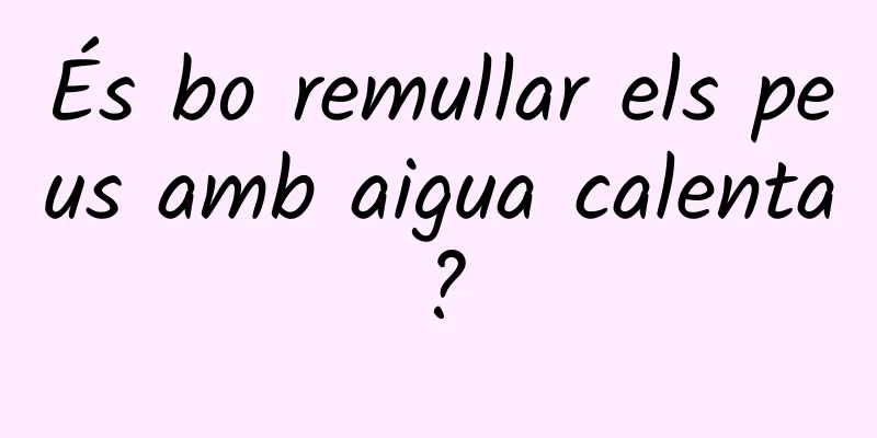 És bo remullar els peus amb aigua calenta?