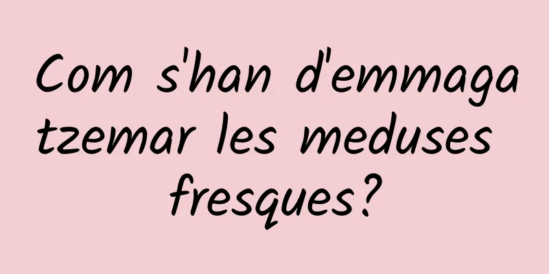 Com s'han d'emmagatzemar les meduses fresques?