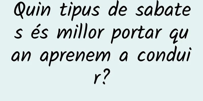 Quin tipus de sabates és millor portar quan aprenem a conduir?