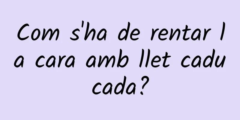 Com s'ha de rentar la cara amb llet caducada?