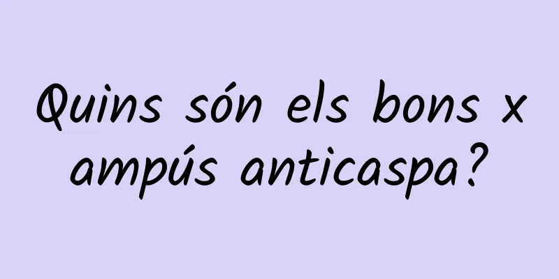 Quins són els bons xampús anticaspa?