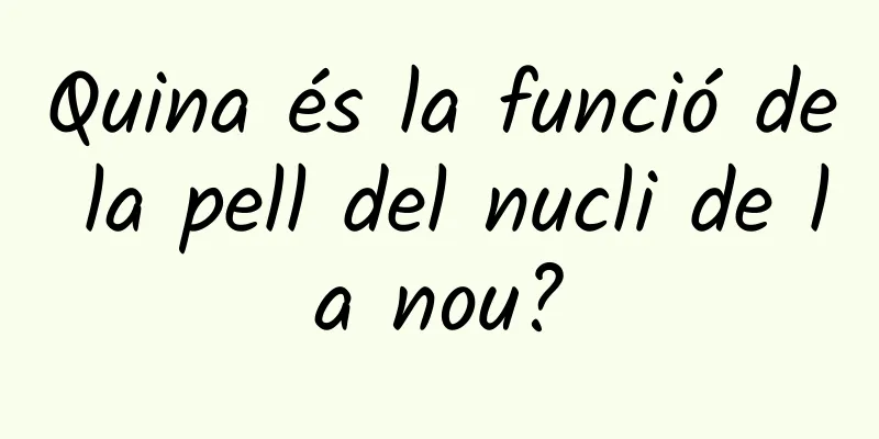 Quina és la funció de la pell del nucli de la nou?